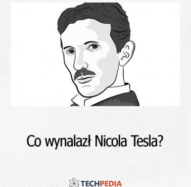 Co wynalazł Nicola Tesla?