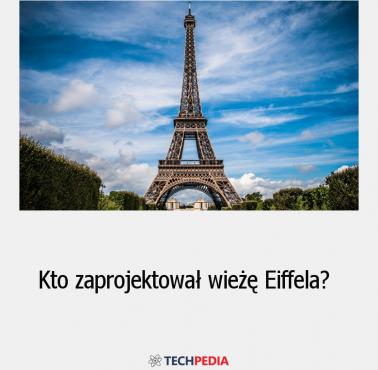 Kto zaprojektował wieżę Eiffela?