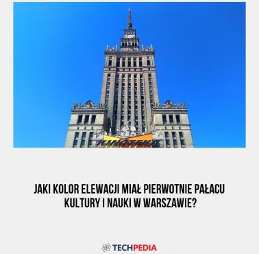 Jaki kolor elewacji miał pierwotnie Pałacu Kultury i Nauki w Warszawie?