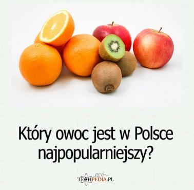 Który owoc jest w Polsce najpopularniejszy?