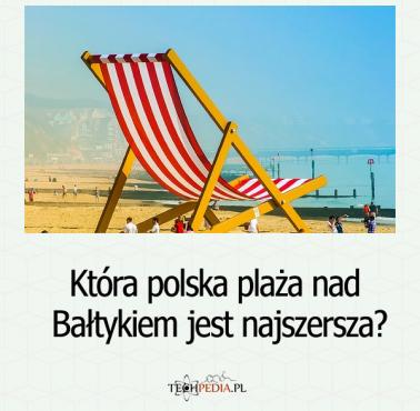 Która polska plaża nad Bałtykiem jest najszersza?