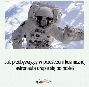 Jak przebywający w przestrzeni kosmicznej astronauta drapie się po nosie?