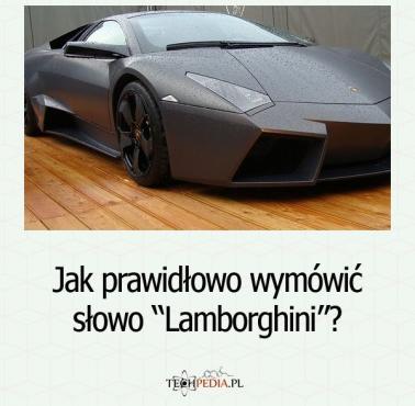 Jak prawidłowo wymówić słowo “Lamborghini”?