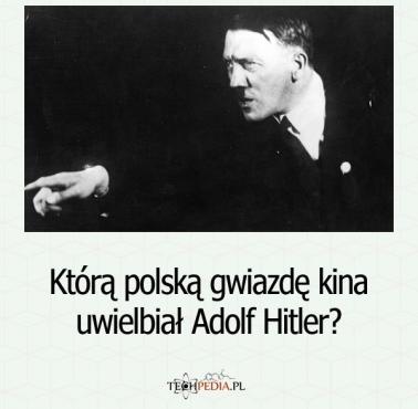 Którą polską gwiazdę kina uwielbiał Adolf Hitler?