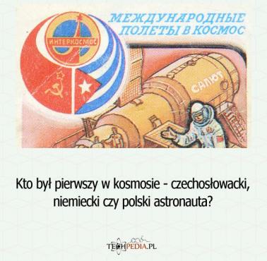 Kto był pierwszy w kosmosie - czechosłowacki, niemiecki czy polski astronauta?