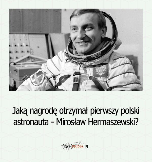 Jaką nagrodę otrzymał pierwszy polski astronauta - Mirosław Hermaszewski?