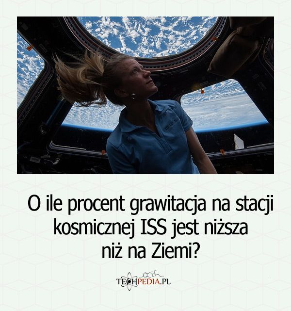 O ile procent grawitacja na stacji kosmicznej ISS jest niższa niż na Ziemi?