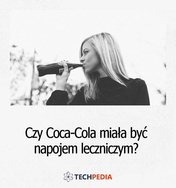 Czy Coca-Cola miała być napojem leczniczym?