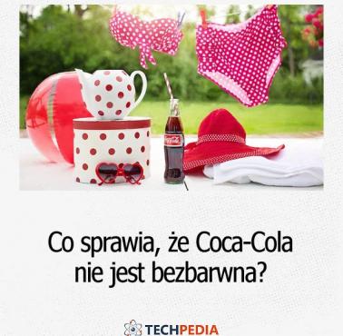 Co sprawia, że Coca-Cola nie jest bezbarwna?