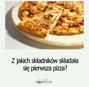 Z jakich składników składała się pierwsza pizza?