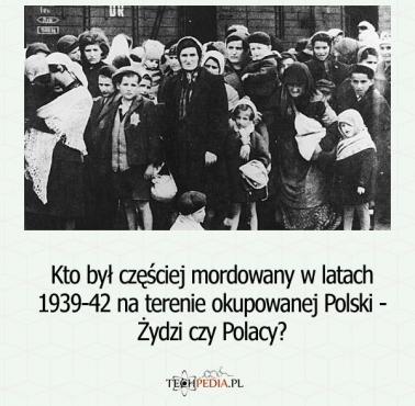 Kto był częściej mordowany w latach 1939-42 na terenie okupowanej Polski - Żydzi czy Polacy?