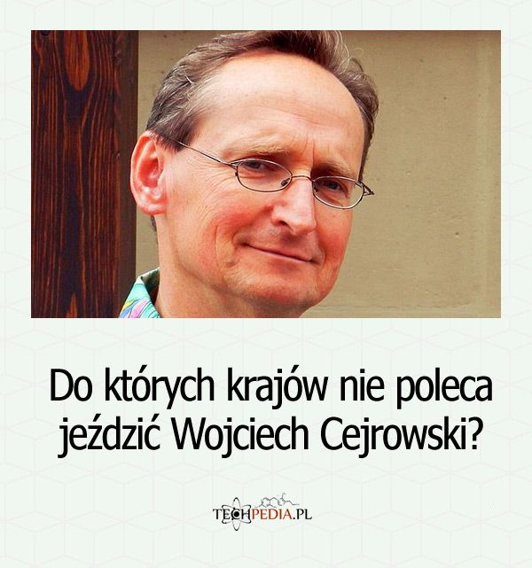 Do których krajów nie poleca jeździć Wojciech Cejrowski?