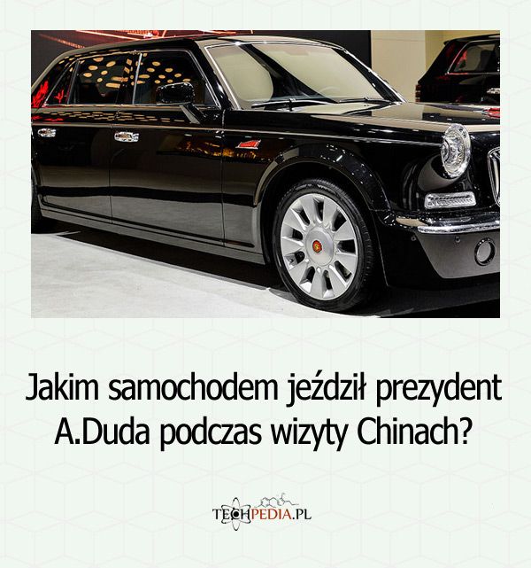 Jakim samochodem jeździł prezydent A.Duda podczas wizyty Chinach?