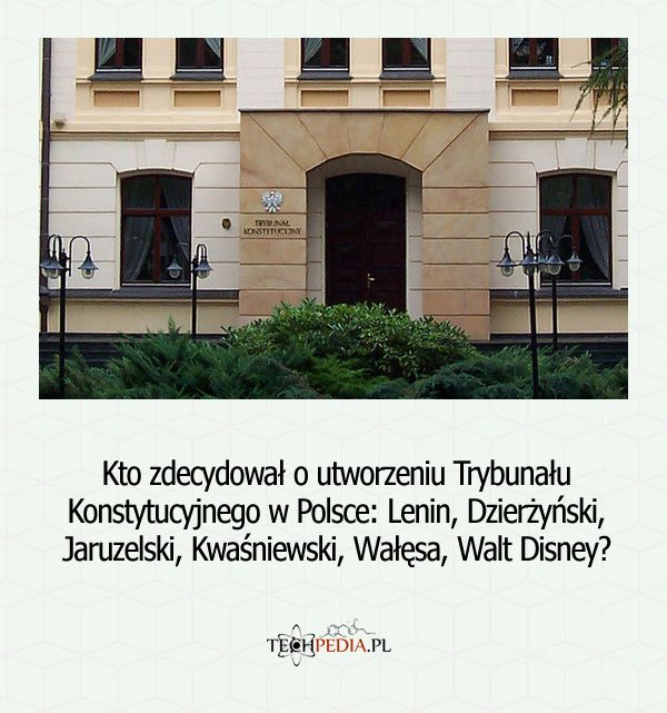 Kto zdecydował o utworzeniu Trybunału Konstytucyjnego w Polsce:Lenin, Dzierżyński, Jaruzelski, Kwaśniewski, Wałęsa, Walt Disney?