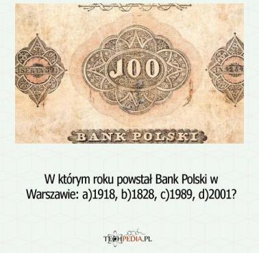 W którym roku powstał Bank Polski w Warszawie: a) 1918, b) 1828 c) 1989 d) 2010?